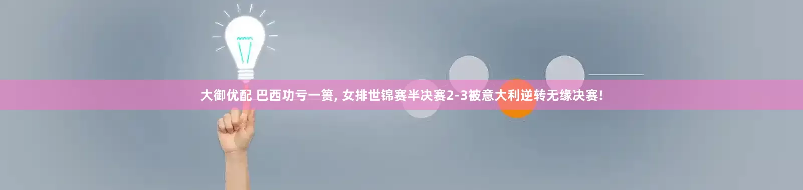 大御优配 巴西功亏一篑, 女排世锦赛半决赛2-3被意大利逆转无缘决赛!