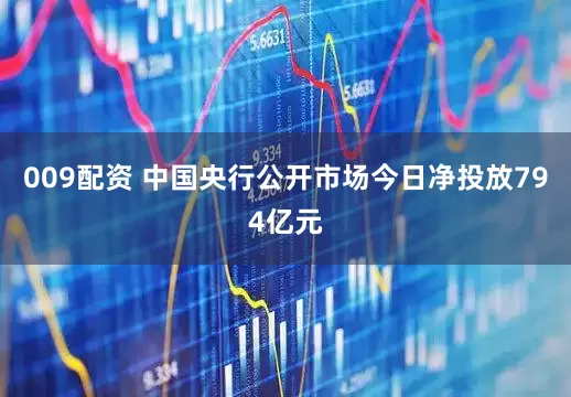 009配资 中国央行公开市场今日净投放794亿元